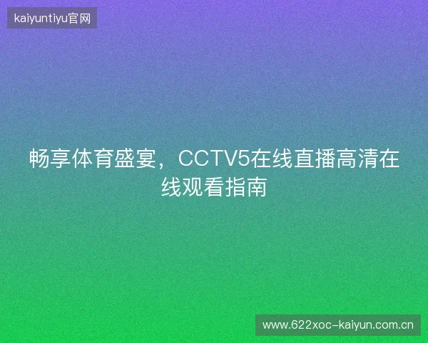 畅享体育盛宴，CCTV5在线直播高清在线观看指南