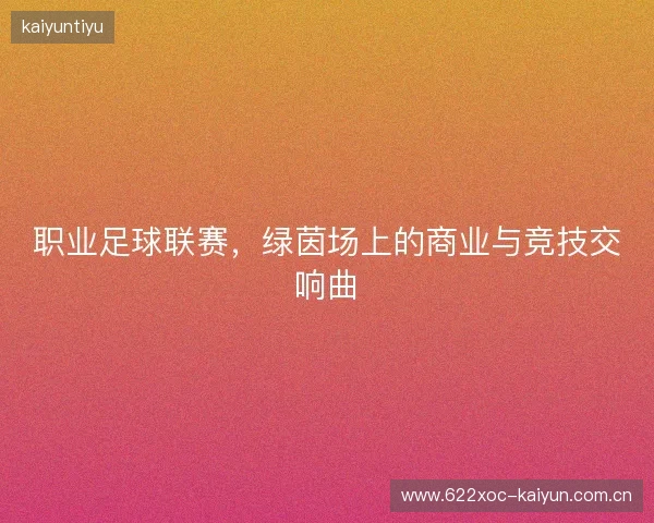 职业足球联赛，绿茵场上的商业与竞技交响曲